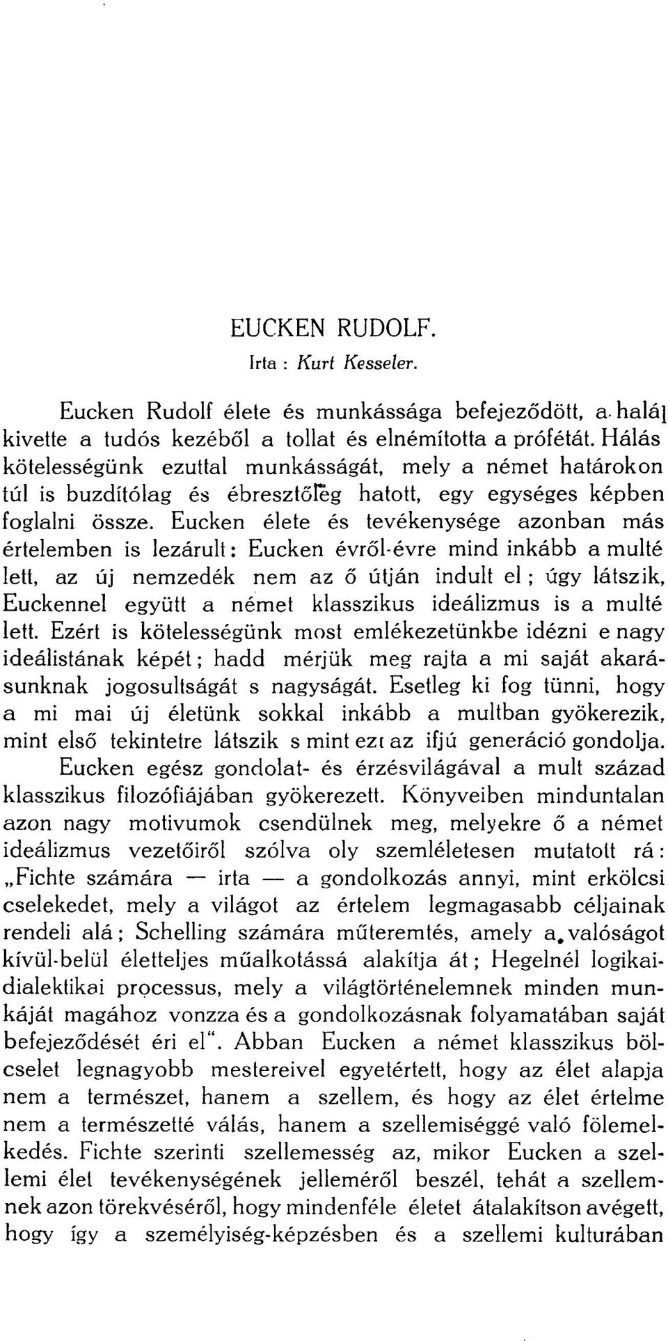 Eucken élete és tevékenysége azonban más értelemben is lezárult: Eucken évről-évre mind inkább a múlté lett, az új nemzedék nem az ő útján indult el ; úgy látszik, Euckennel együtt a német klasszikus