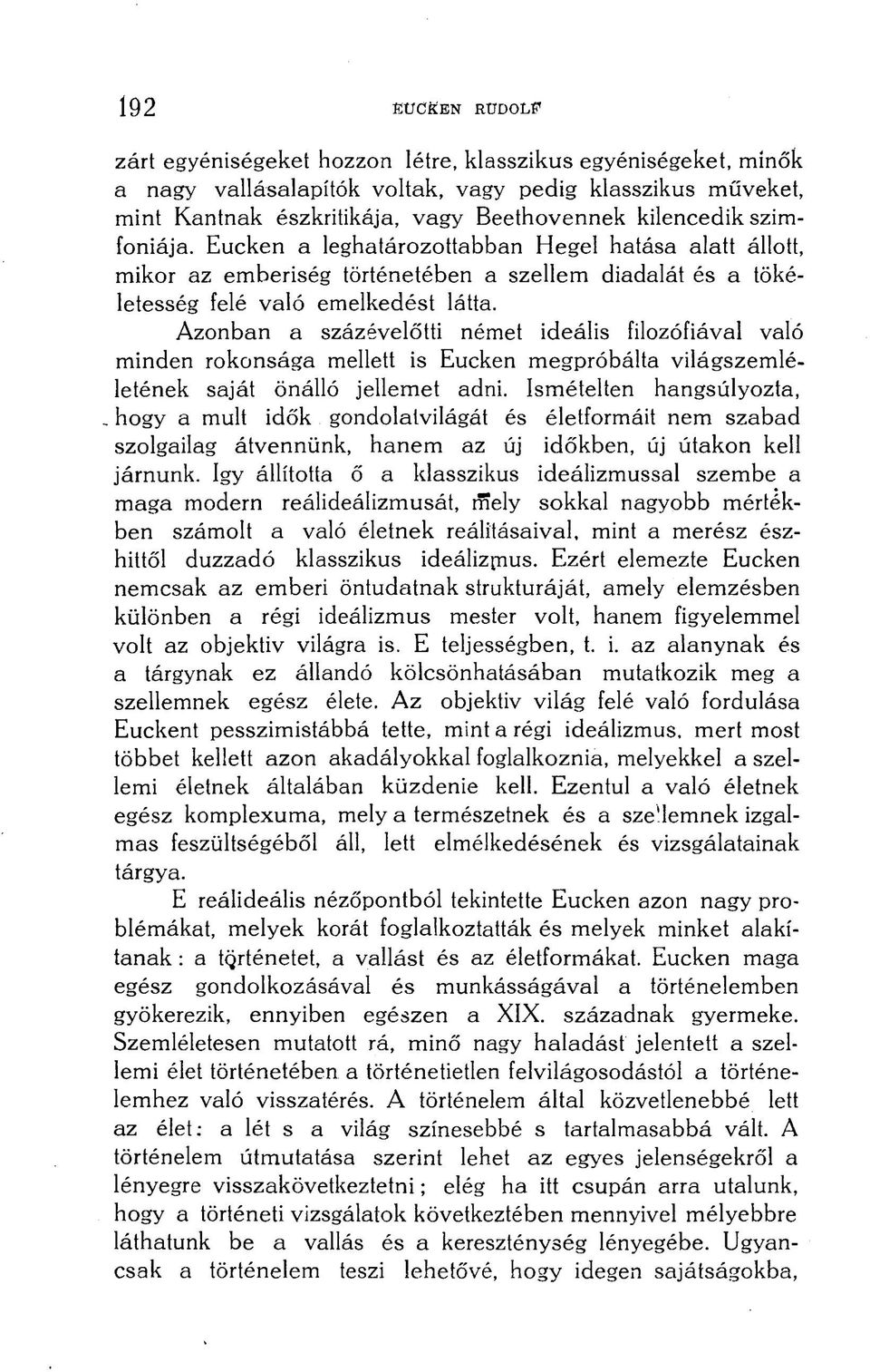 Azonban a százévelőtti német ideális filozófiával való minden rokonsága mellett is Eucken megpróbálta világszemléletének saját önálló jellemet adni.