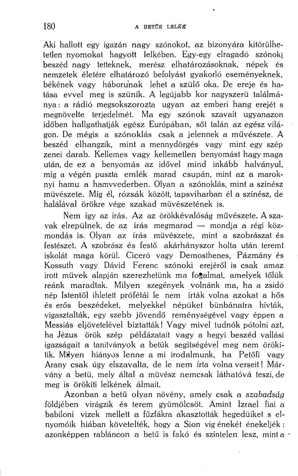 De ereje és hatása evvel meg is szűnik. A legújabb kor nagyszerű találmánya : a rádió megsokszorozta ugyan az emberi hang erejét s megnövelte terjedelmét.