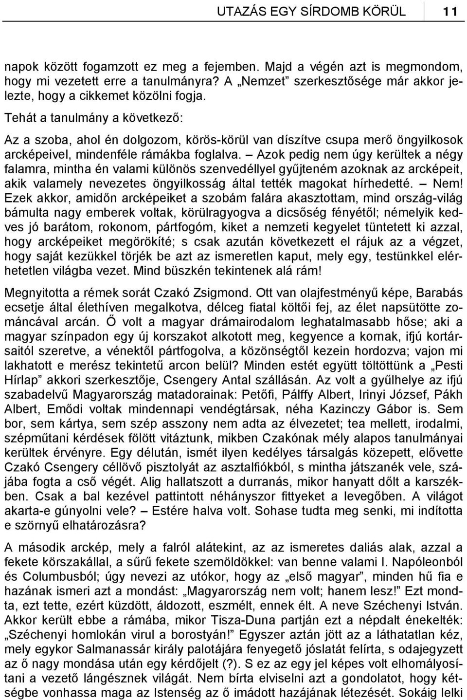 Tehát a tanulmány a következő: Az a szoba, ahol én dolgozom, körös-körül van díszítve csupa merő öngyilkosok arcképeivel, mindenféle rámákba foglalva.