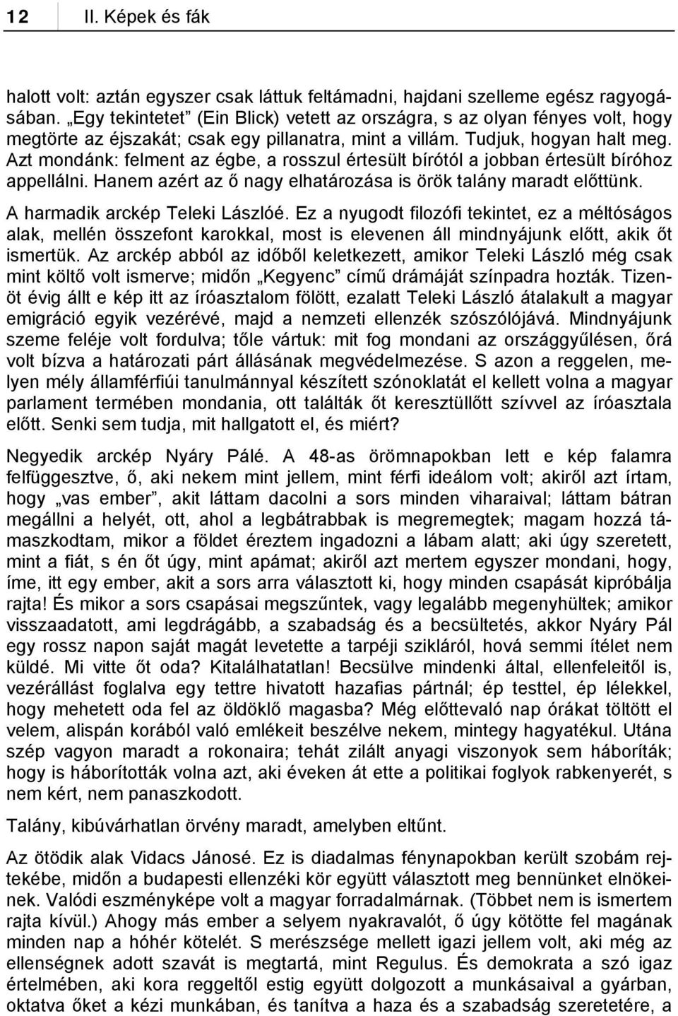 Azt mondánk: felment az égbe, a rosszul értesült bírótól a jobban értesült bíróhoz appellálni. Hanem azért az ő nagy elhatározása is örök talány maradt előttünk. A harmadik arckép Teleki Lászlóé.