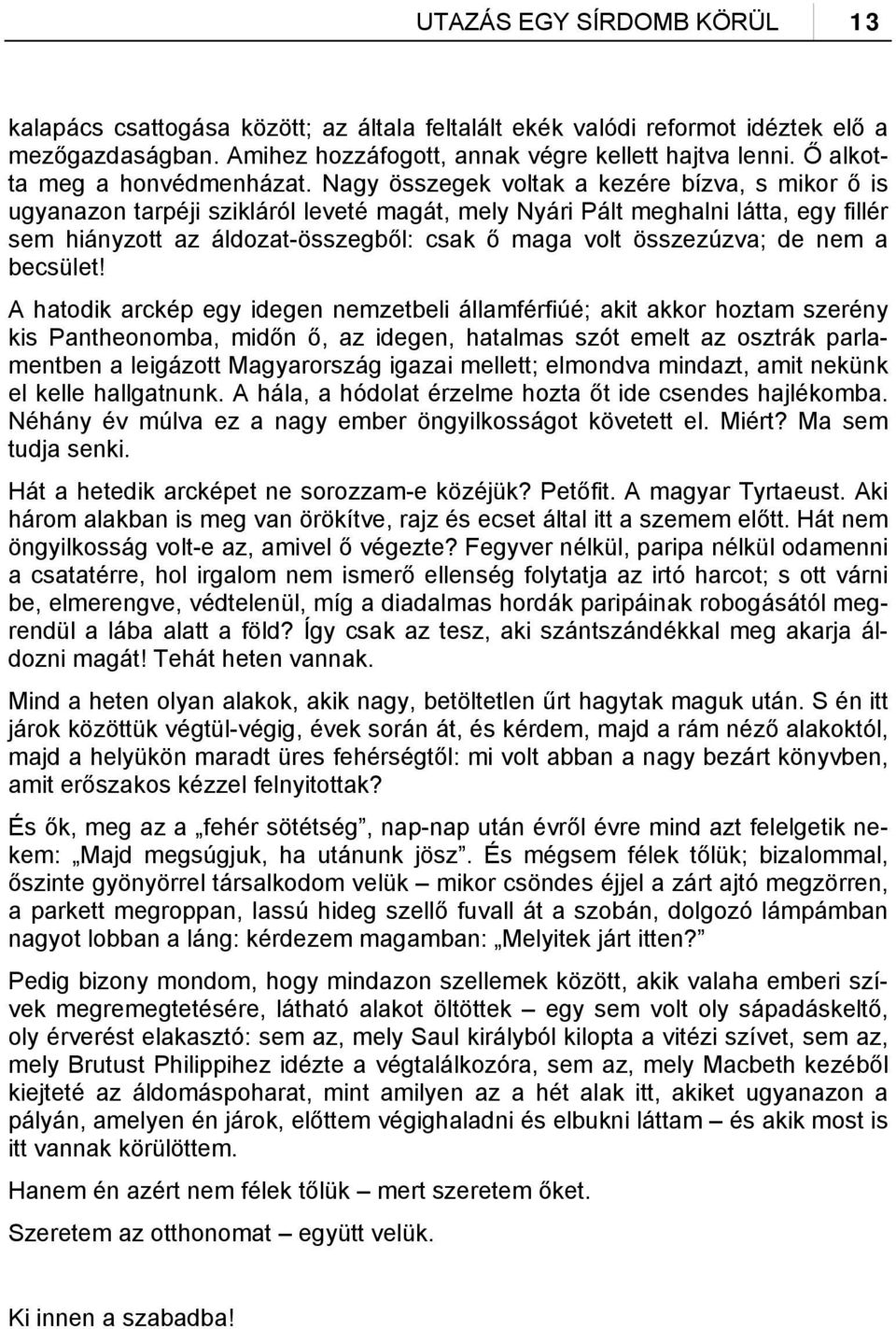 Nagy összegek voltak a kezére bízva, s mikor ő is ugyanazon tarpéji szikláról leveté magát, mely Nyári Pált meghalni látta, egy fillér sem hiányzott az áldozat-összegből: csak ő maga volt összezúzva;