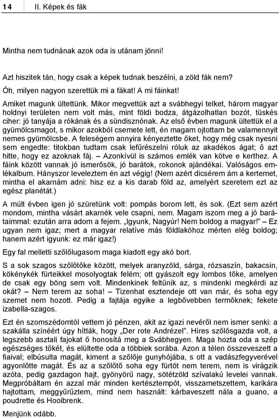 Mikor megvettük azt a svábhegyi telket, három magyar holdnyi területen nem volt más, mint földi bodza, átgázolhatlan bozót, tüskés ciher: jó tanyája a rókának és a sündisznónak.