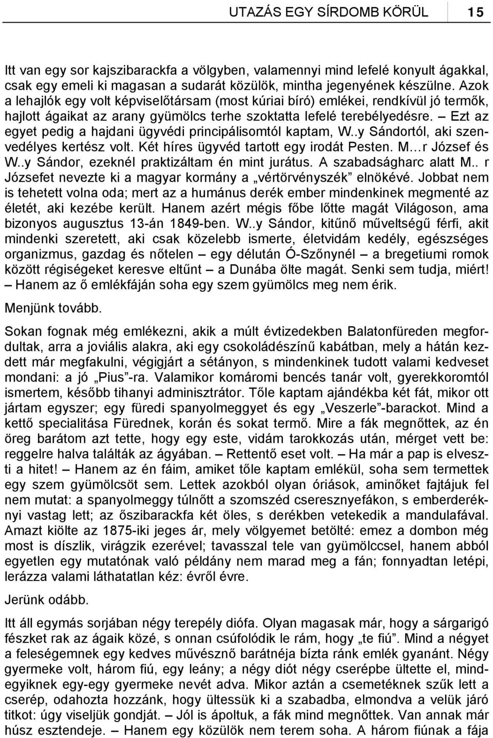 Ezt az egyet pedig a hajdani ügyvédi principálisomtól kaptam, W..y Sándortól, aki szenvedélyes kertész volt. Két híres ügyvéd tartott egy irodát Pesten. M r József és W.