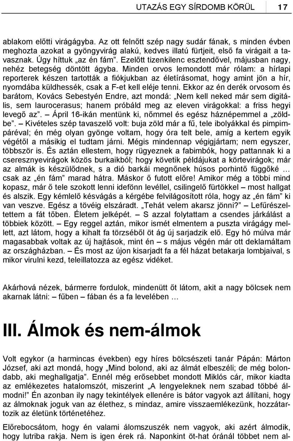 Minden orvos lemondott már rólam: a hírlapi reporterek készen tartották a fiókjukban az életírásomat, hogy amint jön a hír, nyomdába küldhessék, csak a F-et kell eléje tenni.