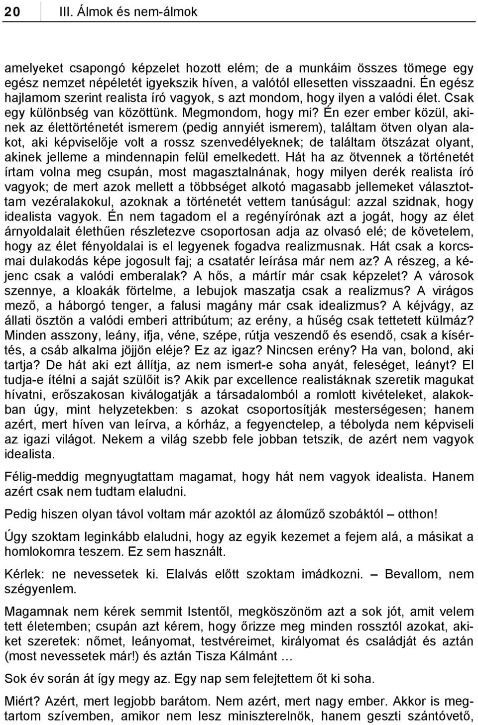 Én ezer ember közül, akinek az élettörténetét ismerem (pedig annyiét ismerem), találtam ötven olyan alakot, aki képviselője volt a rossz szenvedélyeknek; de találtam ötszázat olyant, akinek jelleme a