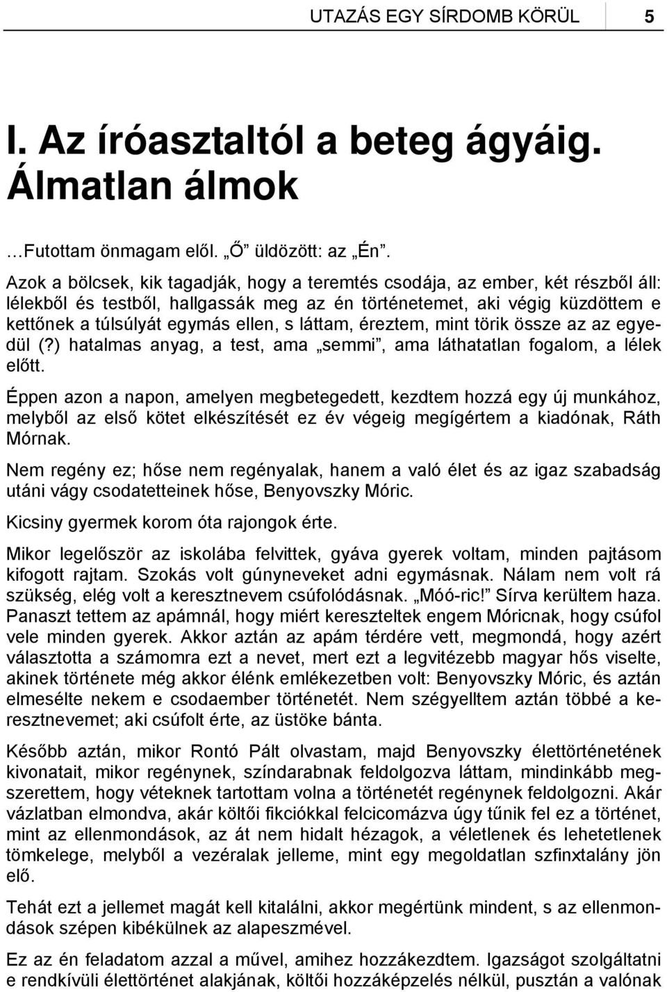 láttam, éreztem, mint törik össze az az egyedül (?) hatalmas anyag, a test, ama semmi, ama láthatatlan fogalom, a lélek előtt.