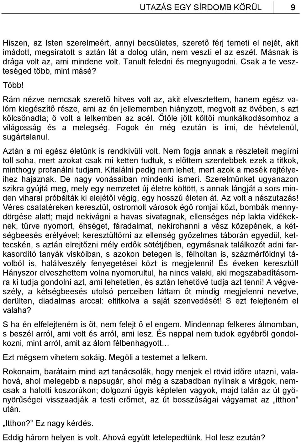 Rám nézve nemcsak szerető hitves volt az, akit elvesztettem, hanem egész valóm kiegészítő része, ami az én jellememben hiányzott, megvolt az övében, s azt kölcsönadta; ő volt a lelkemben az acél.