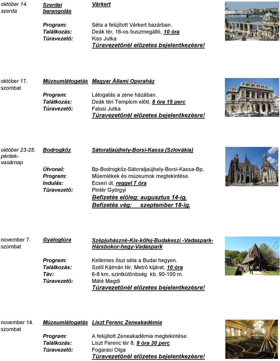 Műemlékek és múzeumok megtekintése. Ecseri út, reggel 7 óra Pintér Györgyi Befizetés előleg: augusztus 14-ig. Befizetés vég: szeptember 18-ig. november 7.