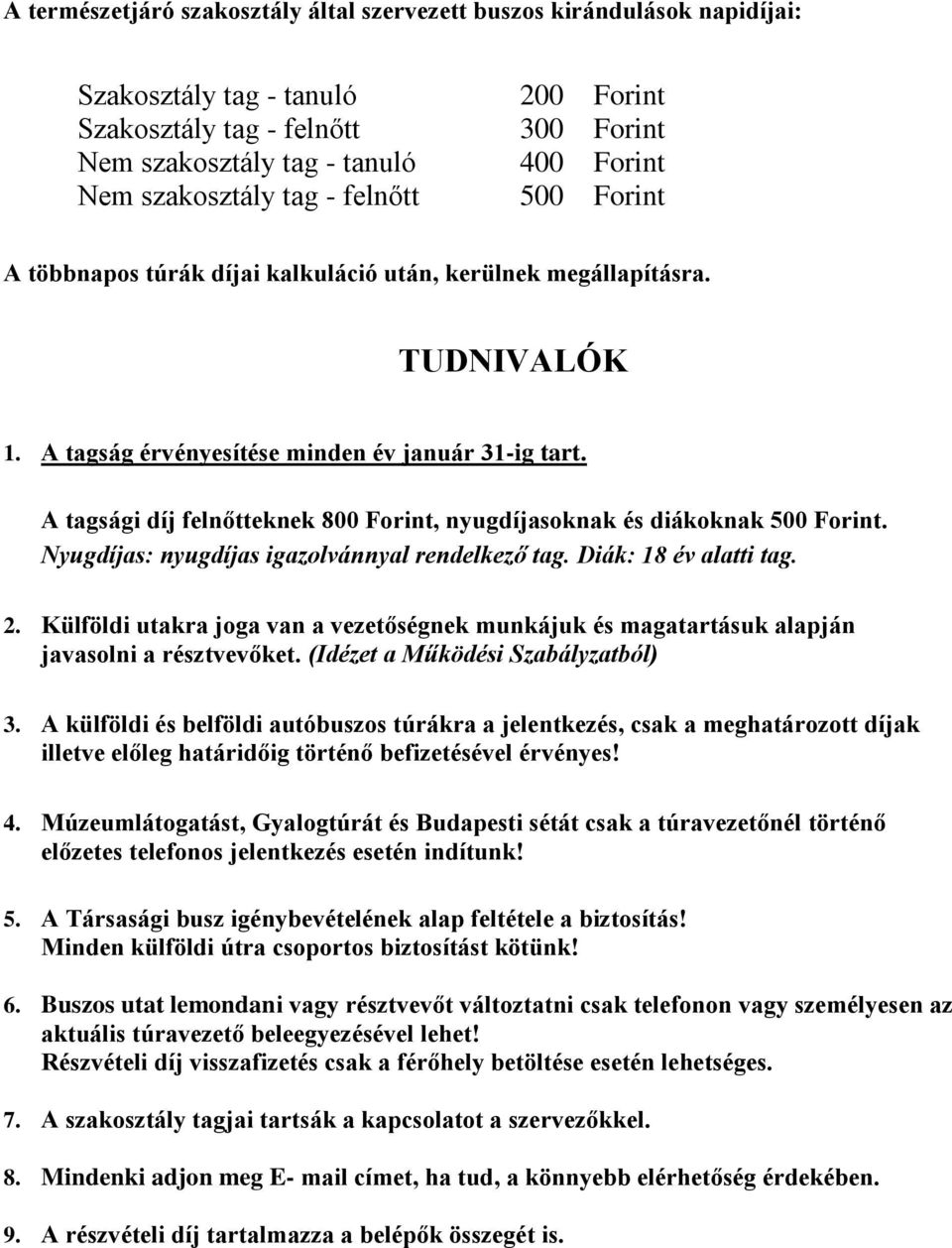 A tagsági díj felnőtteknek 800 Forint, nyugdíjasoknak és diákoknak 500 Forint. Nyugdíjas: nyugdíjas igazolvánnyal rendelkező tag. Diák: 18 év alatti tag. 2.