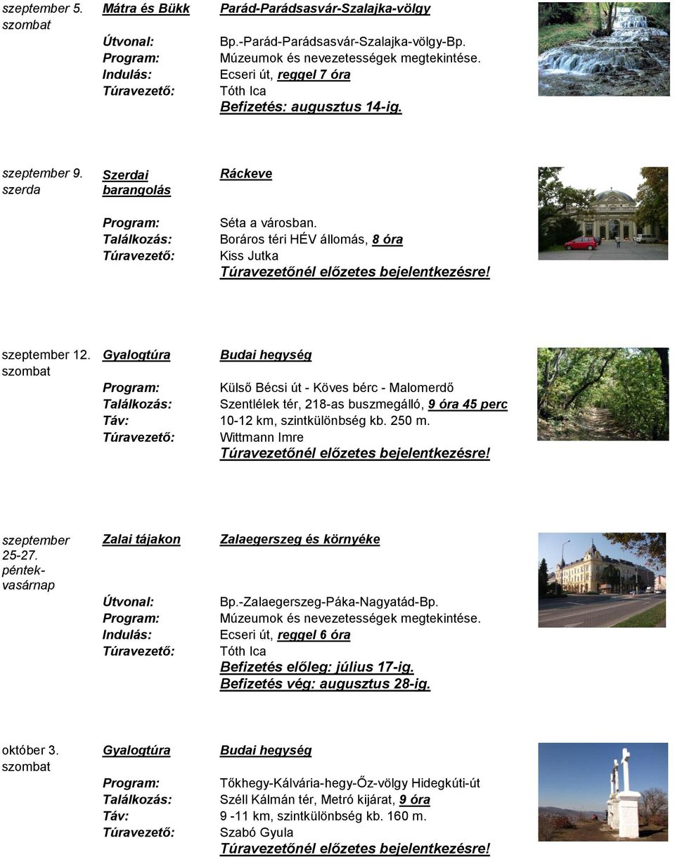 Gyalogtúra Budai hegység Külső Bécsi út - Köves bérc - Malomerdő Szentlélek tér, 218-as buszmegálló, 9 óra 45 perc Táv: 10-12 km, szintkülönbség kb. 250 m. Wittmann Imre szeptember 25-27.