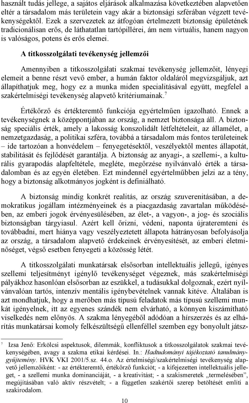 A titkosszolgálati tevékenység jellemzői Amennyiben a titkosszolgálati szakmai tevékenység jellemzőit, lényegi elemeit a benne részt vevő ember, a humán faktor oldaláról megvizsgáljuk, azt