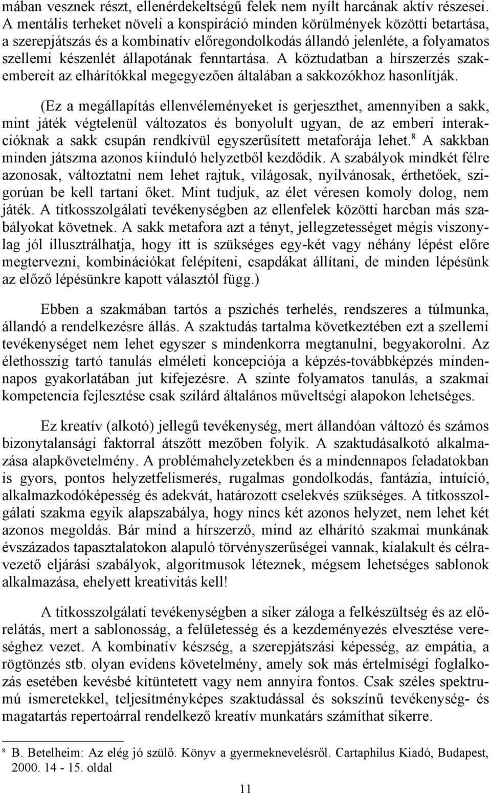 fenntartása. A köztudatban a hírszerzés szakembereit az elhárítókkal megegyezően általában a sakkozókhoz hasonlítják.