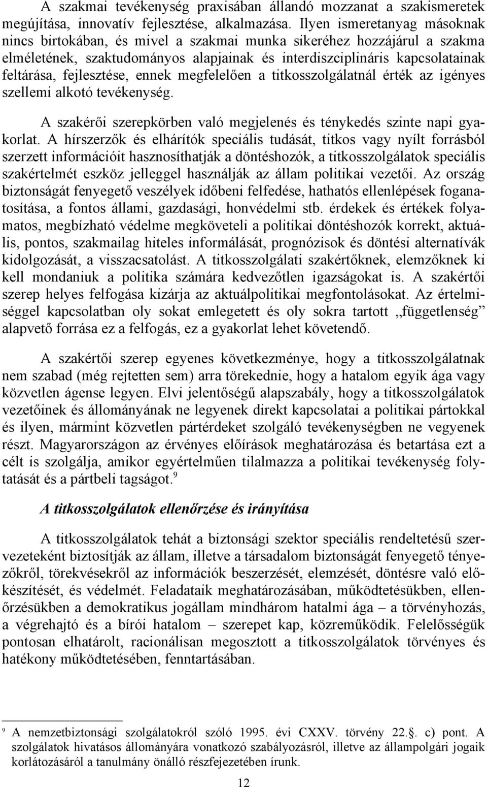 fejlesztése, ennek megfelelően a titkosszolgálatnál érték az igényes szellemi alkotó tevékenység. A szakérői szerepkörben való megjelenés és ténykedés szinte napi gyakorlat.