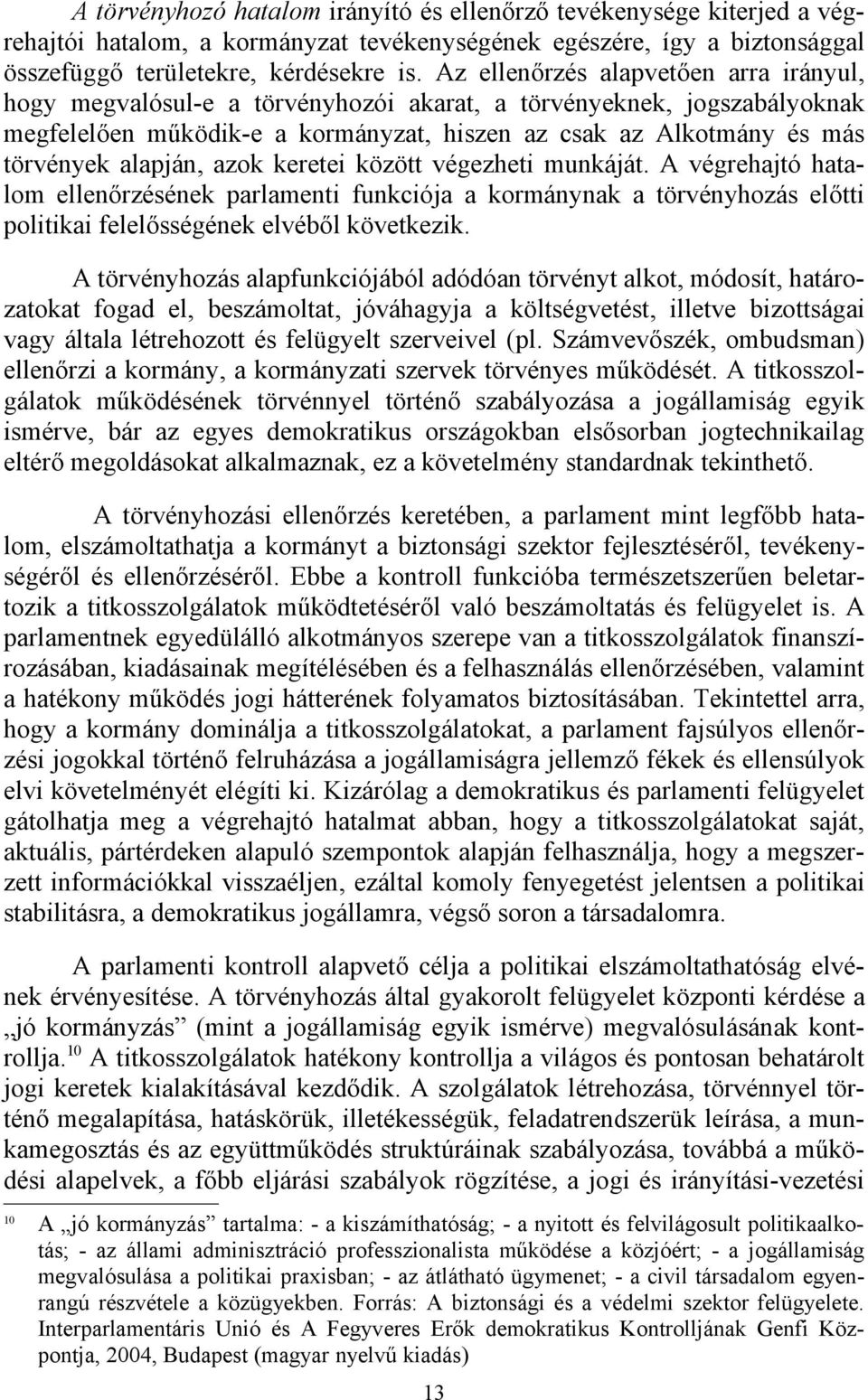 alapján, azok keretei között végezheti munkáját. A végrehajtó hatalom ellenőrzésének parlamenti funkciója a kormánynak a törvényhozás előtti politikai felelősségének elvéből következik.