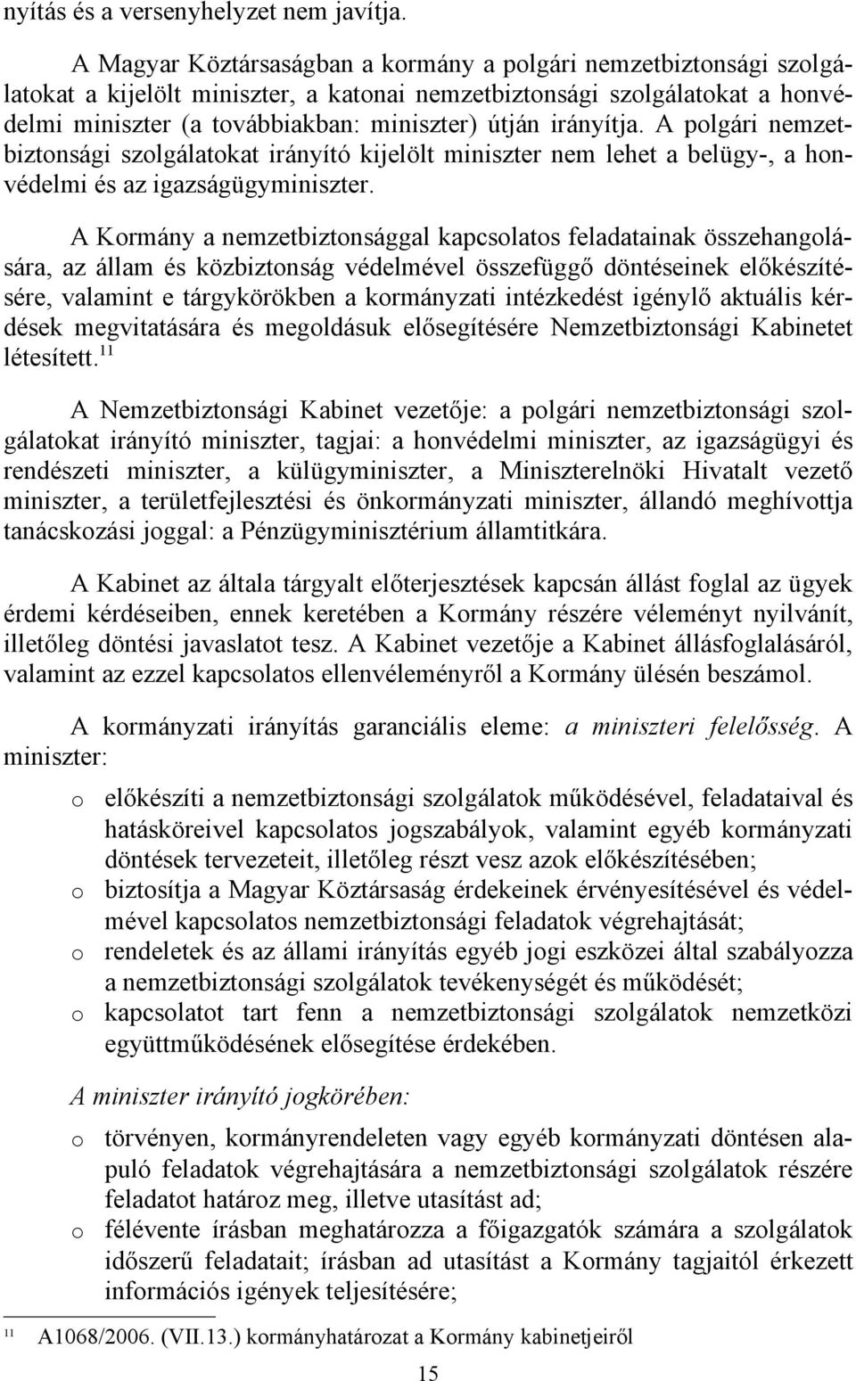 irányítja. A polgári nemzetbiztonsági szolgálatokat irányító kijelölt miniszter nem lehet a belügy-, a honvédelmi és az igazságügyminiszter.