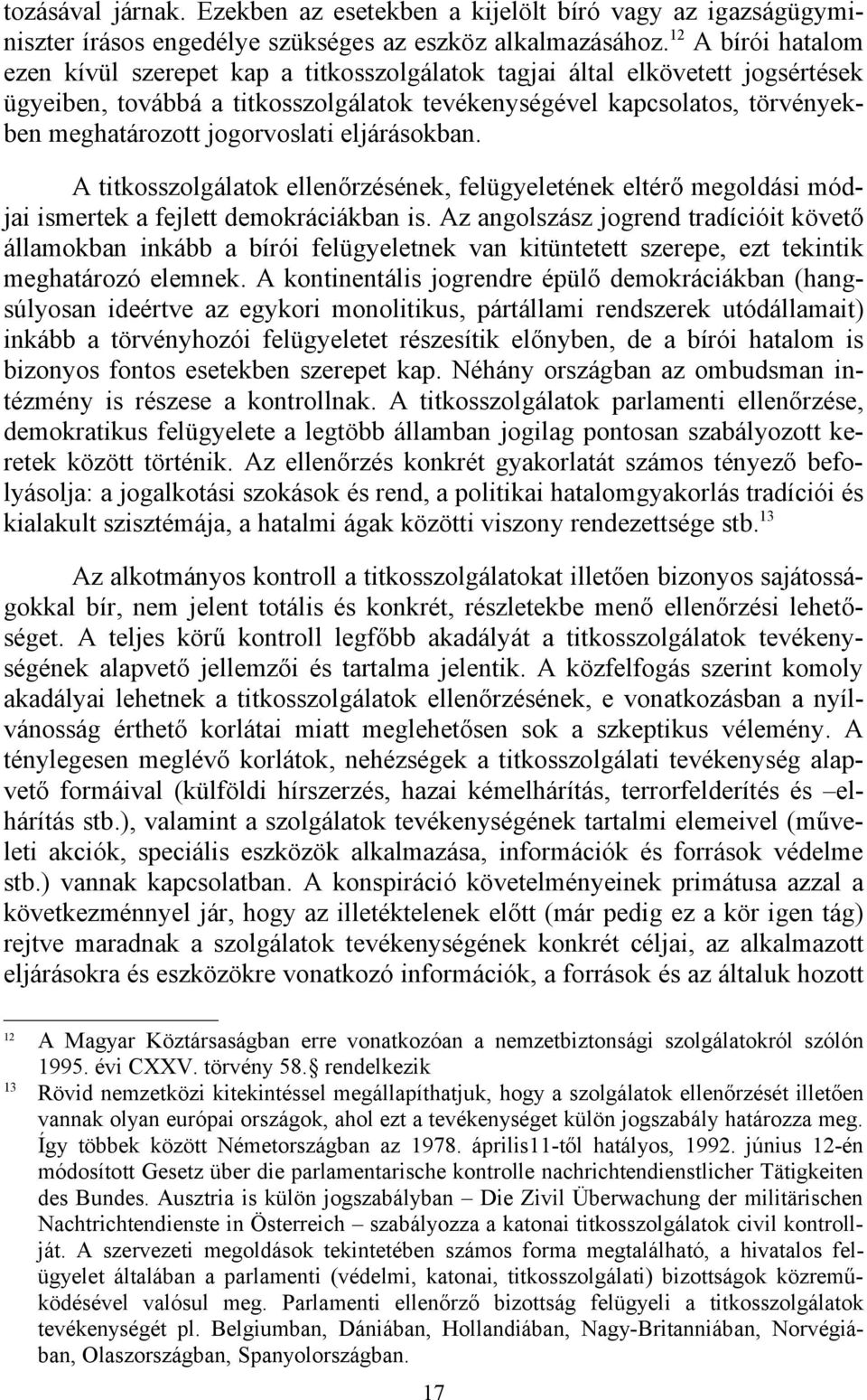 jogorvoslati eljárásokban. A titkosszolgálatok ellenőrzésének, felügyeletének eltérő megoldási módjai ismertek a fejlett demokráciákban is.