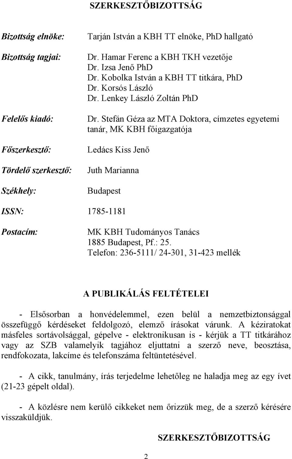 Stefán Géza az MTA Doktora, címzetes egyetemi tanár, MK KBH főigazgatója Ledács Kiss Jenő Juth Marianna Budapest ISSN: 1785-1181 Postacím: MK KBH Tudományos Tanács 1885 Budapest, Pf.: 25.