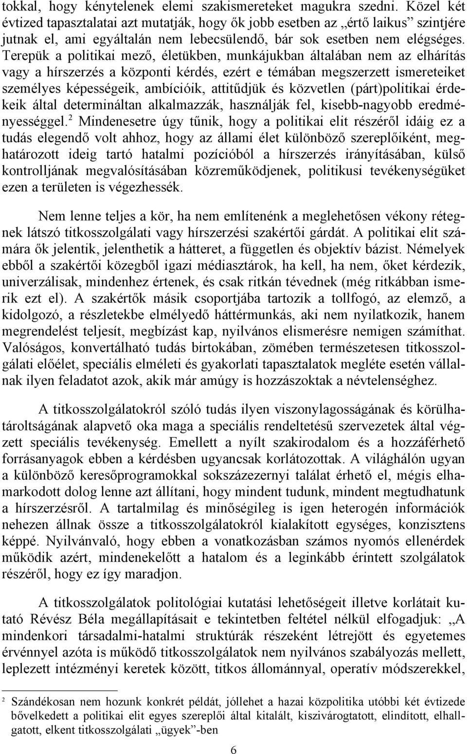 Terepük a politikai mező, életükben, munkájukban általában nem az elhárítás vagy a hírszerzés a központi kérdés, ezért e témában megszerzett ismereteiket személyes képességeik, ambícióik, attitűdjük