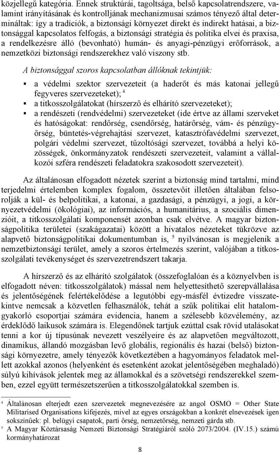 indirekt hatásai, a biztonsággal kapcsolatos felfogás, a biztonsági stratégia és politika elvei és praxisa, a rendelkezésre álló (bevonható) humán- és anyagi-pénzügyi erőforrások, a nemzetközi