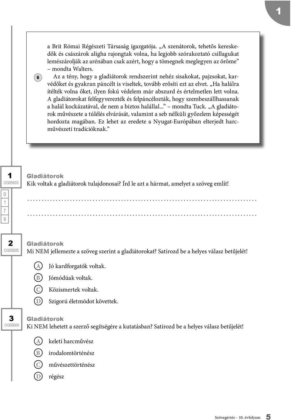 z a tény, hogy a gladiátorok rendszerint nehéz sisakokat, pajzsokat, karvédőket és gyakran páncélt is viseltek, tovább erősíti ezt az elvet.