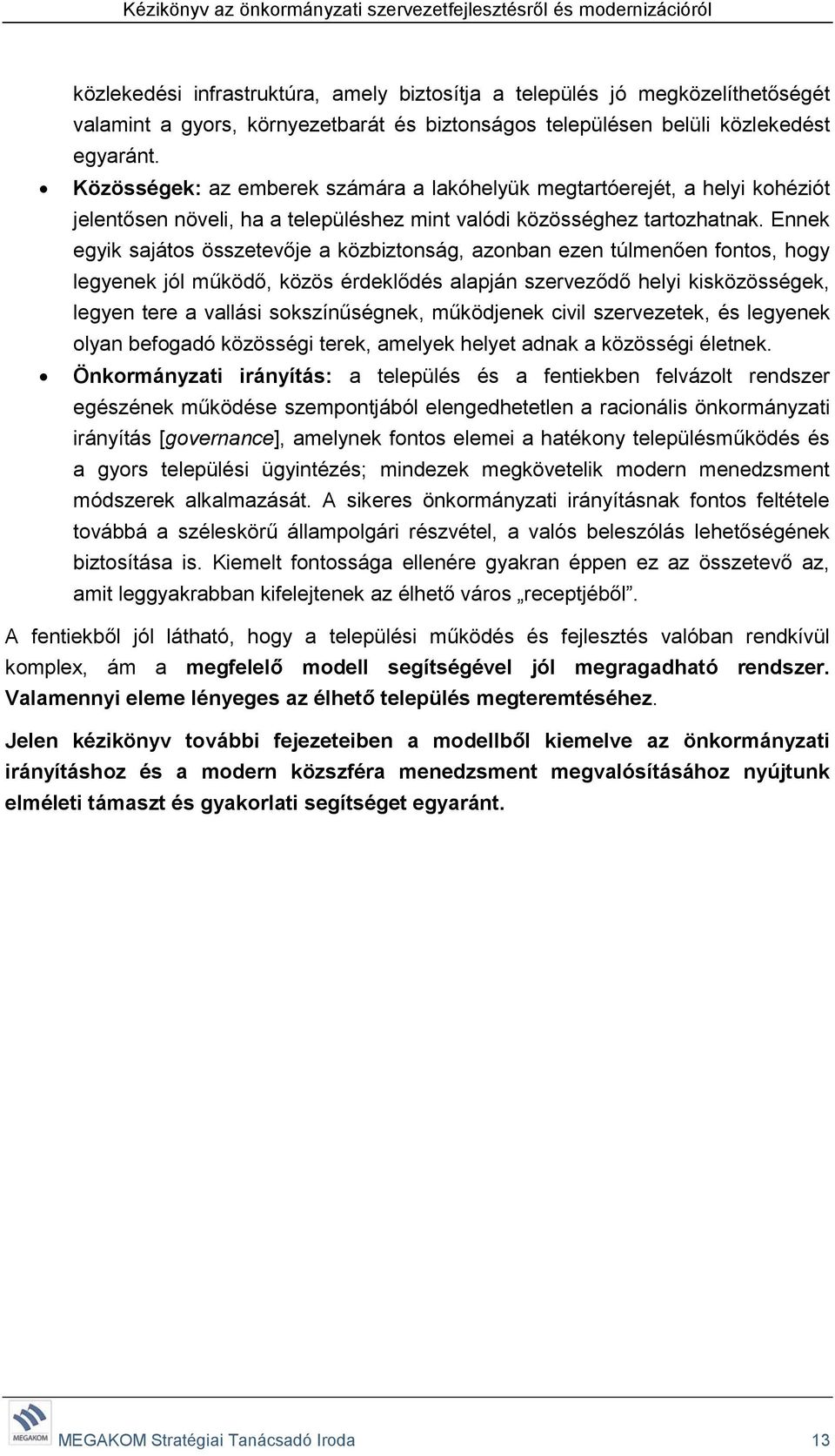 Ennek egyik sajátos összetevője a közbiztonság, azonban ezen túlmenően fontos, hogy legyenek jól működő, közös érdeklődés alapján szerveződő helyi kisközösségek, legyen tere a vallási sokszínűségnek,