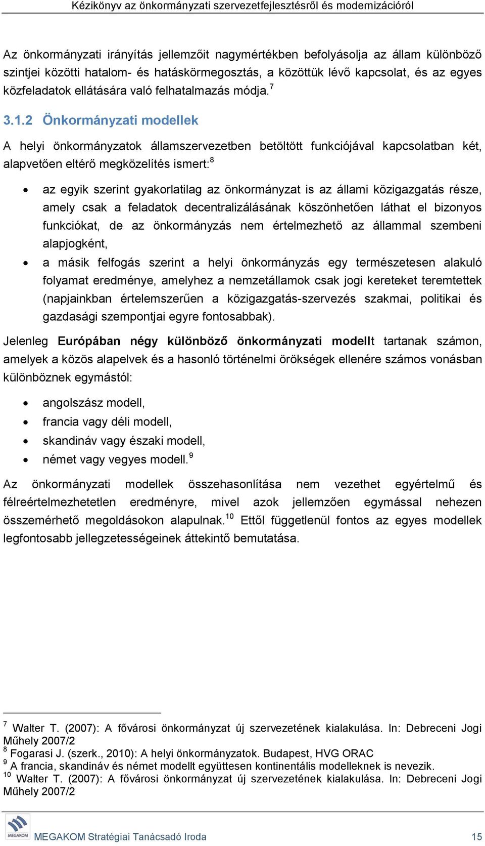 2 Önkormányzati modellek A helyi önkormányzatok államszervezetben betöltött funkciójával kapcsolatban két, alapvetően eltérő megközelítés ismert: 8 az egyik szerint gyakorlatilag az önkormányzat is