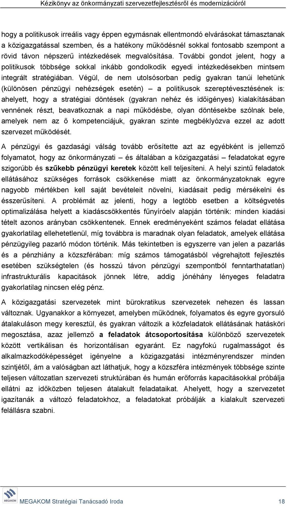 Végül, de nem utolsósorban pedig gyakran tanúi lehetünk (különösen pénzügyi nehézségek esetén) a politikusok szereptévesztésének is: ahelyett, hogy a stratégiai döntések (gyakran nehéz és időigényes)