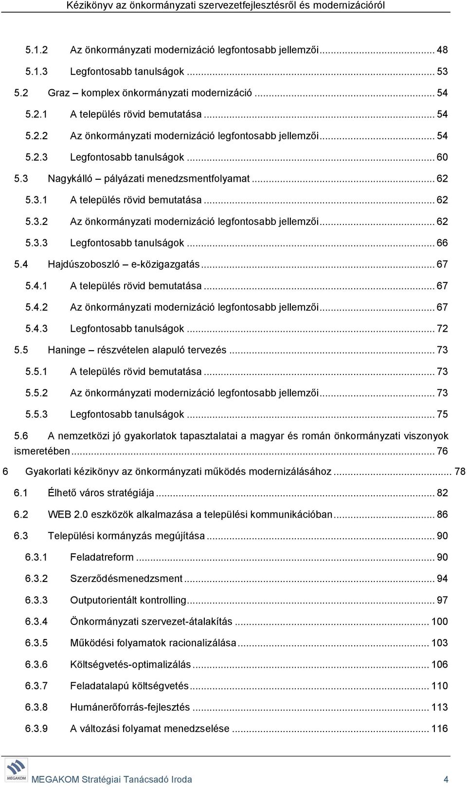 4 Hajdúszoboszló e-közigazgatás... 67 5.4.1 A település rövid bemutatása... 67 5.4.2 Az önkormányzati modernizáció legfontosabb jellemzői... 67 5.4.3 Legfontosabb tanulságok... 72 5.