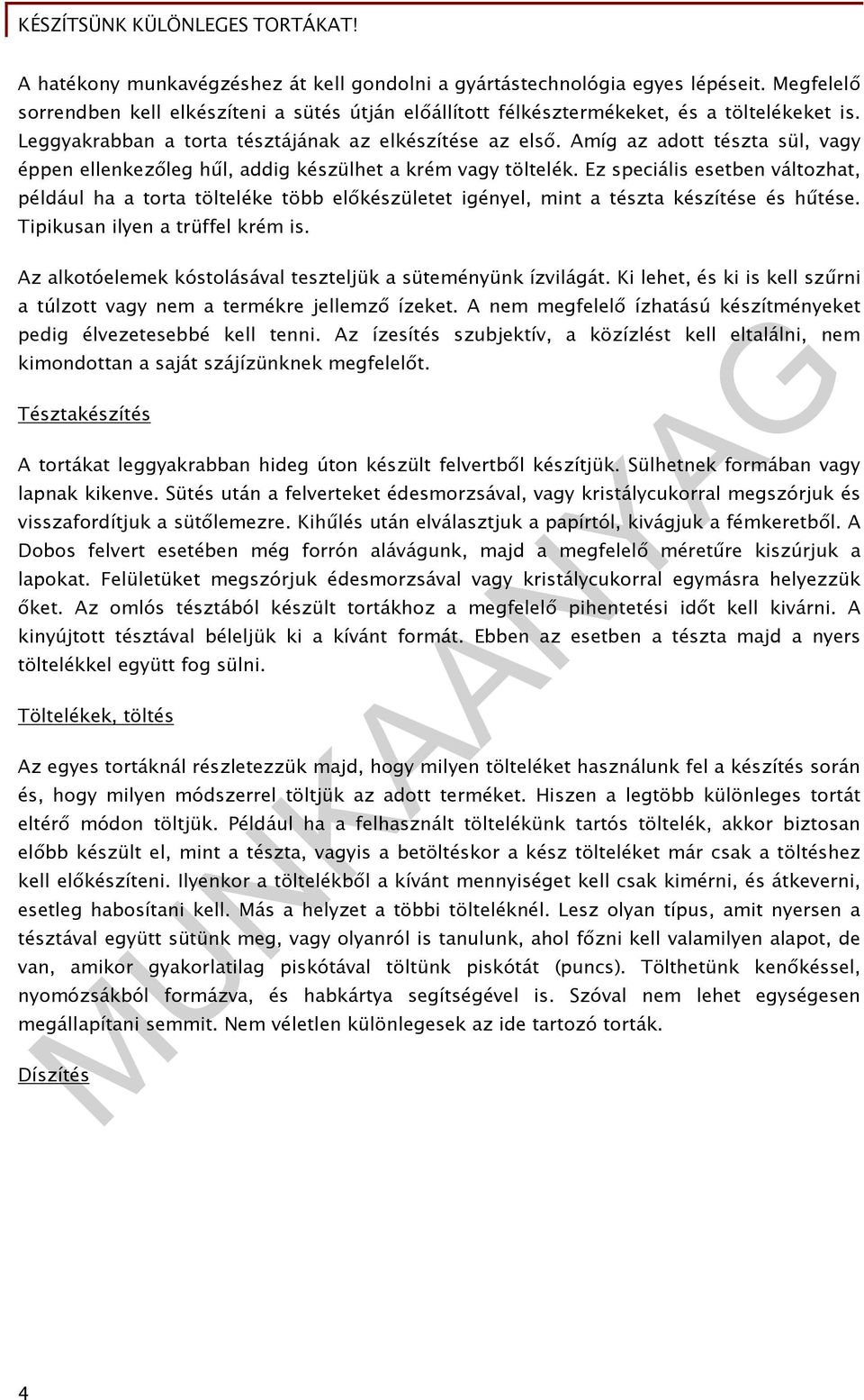 Ez speciális esetben változhat, például ha a torta tölteléke több előkészületet igényel, mint a tészta készítése és hűtése. Tipikusan ilyen a trüffel krém is.