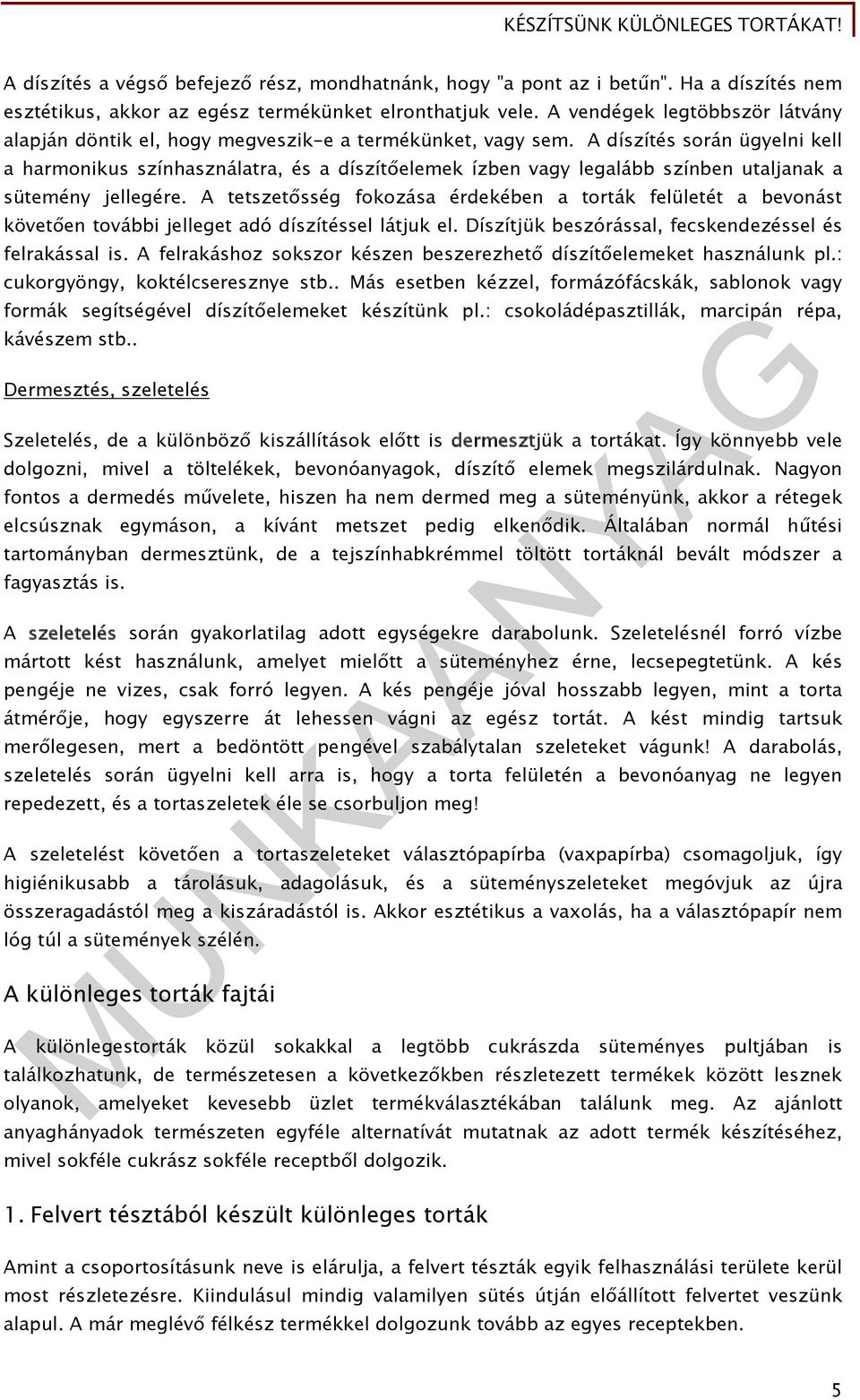 A díszítés során ügyelni kell a harmonikus színhasználatra, és a díszítőelemek ízben vagy legalább színben utaljanak a sütemény jellegére.