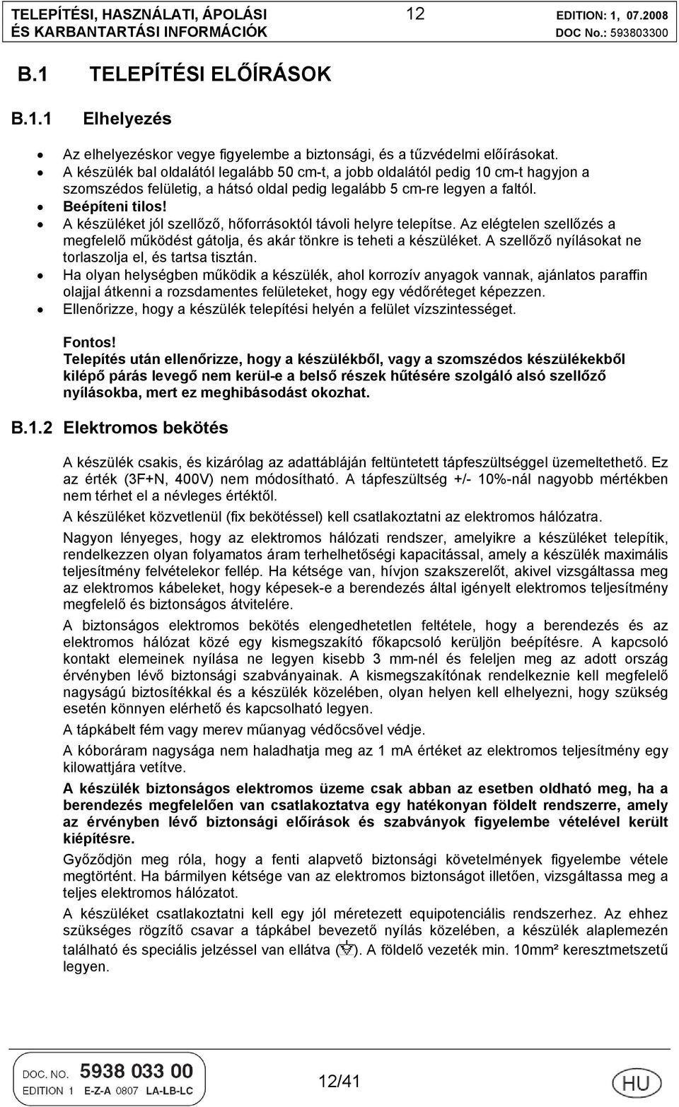 A készüléket jól szellőző, hőforrásoktól távoli helyre telepítse. Az elégtelen szellőzés a megfelelő működést gátolja, és akár tönkre is teheti a készüléket.