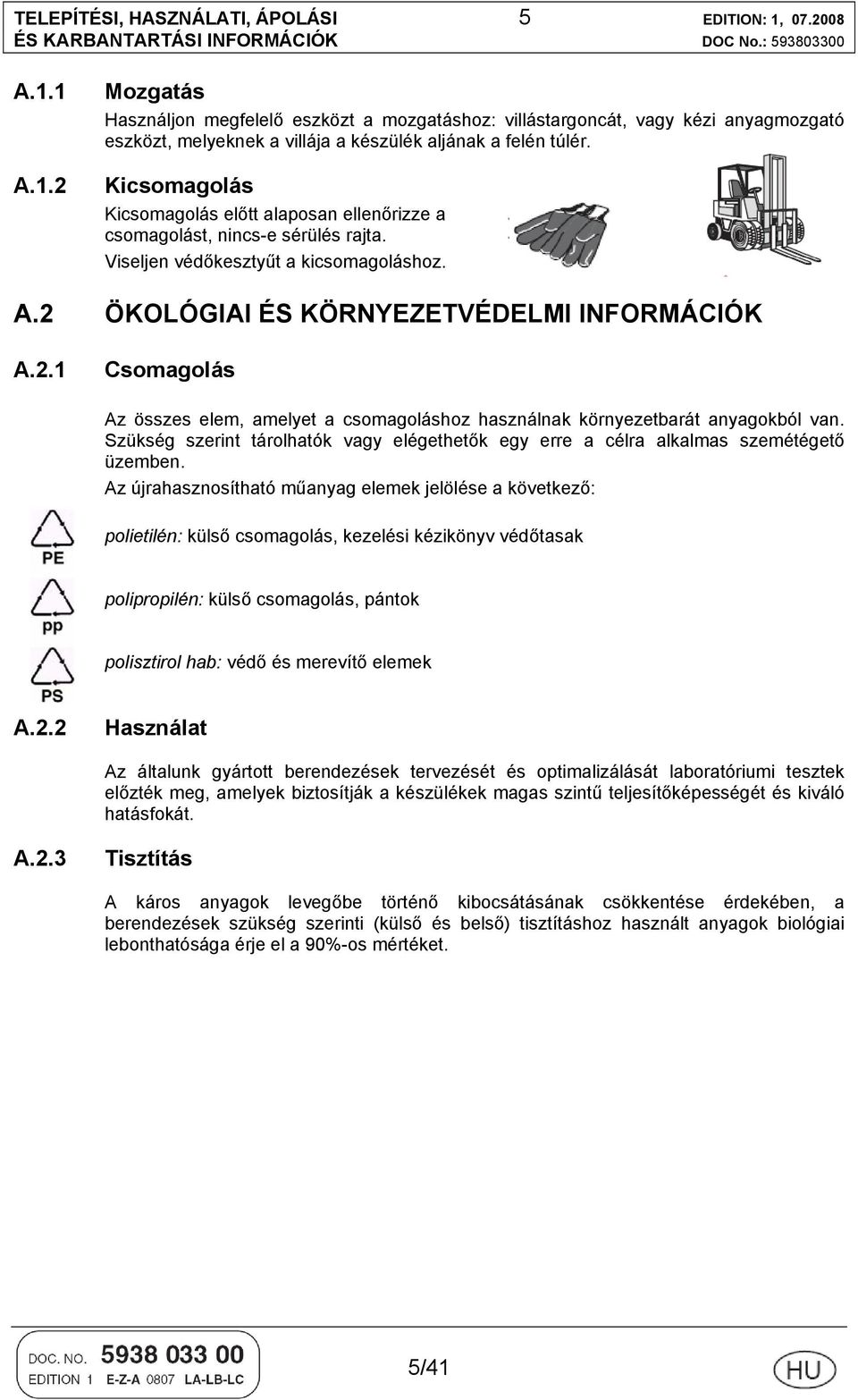 Kicsomagolás Kicsomagolás előtt alaposan ellenőrizze a csomagolást, nincs-e sérülés rajta. Viseljen védőkesztyűt a kicsomagoláshoz. A.2 