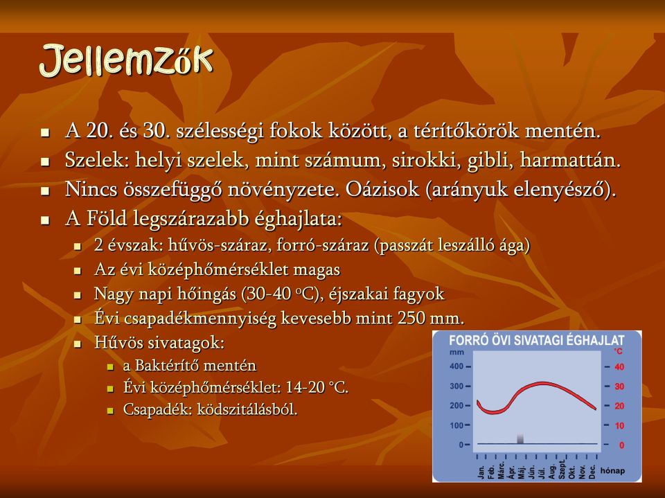 A Föld legszárazabb éghajlata: 2 évszak: hűvös-száraz, forró-száraz (passzát leszálló ága) Az évi középhőmérséklet magas