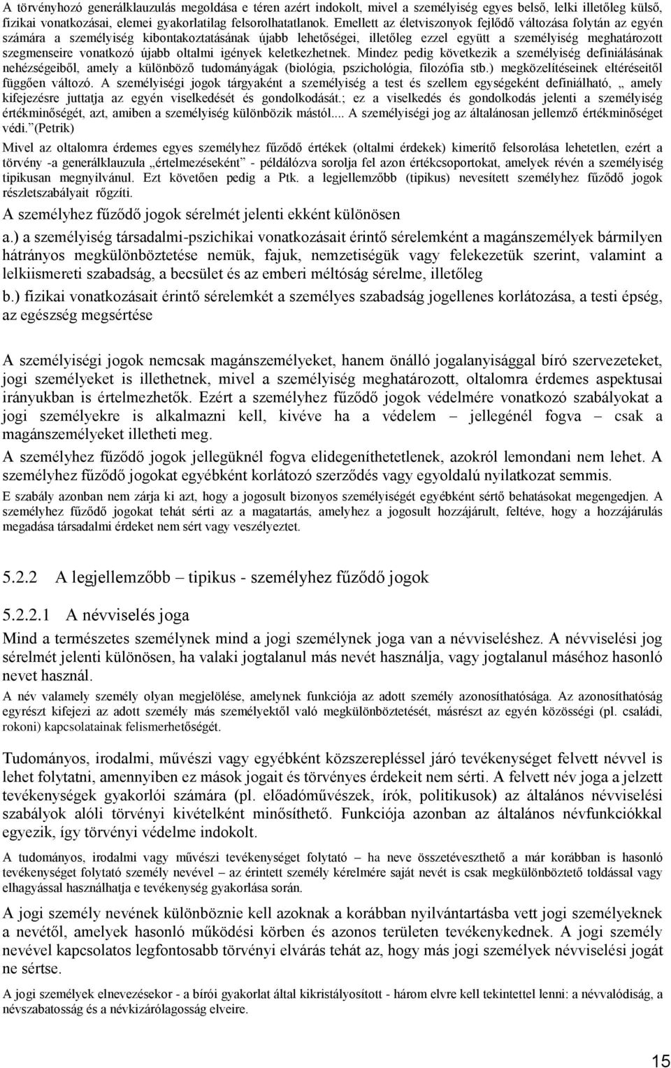 újabb oltalmi igények keletkezhetnek. Mindez pedig következik a személyiség definiálásának nehézségeiből, amely a különböző tudományágak (biológia, pszichológia, filozófia stb.