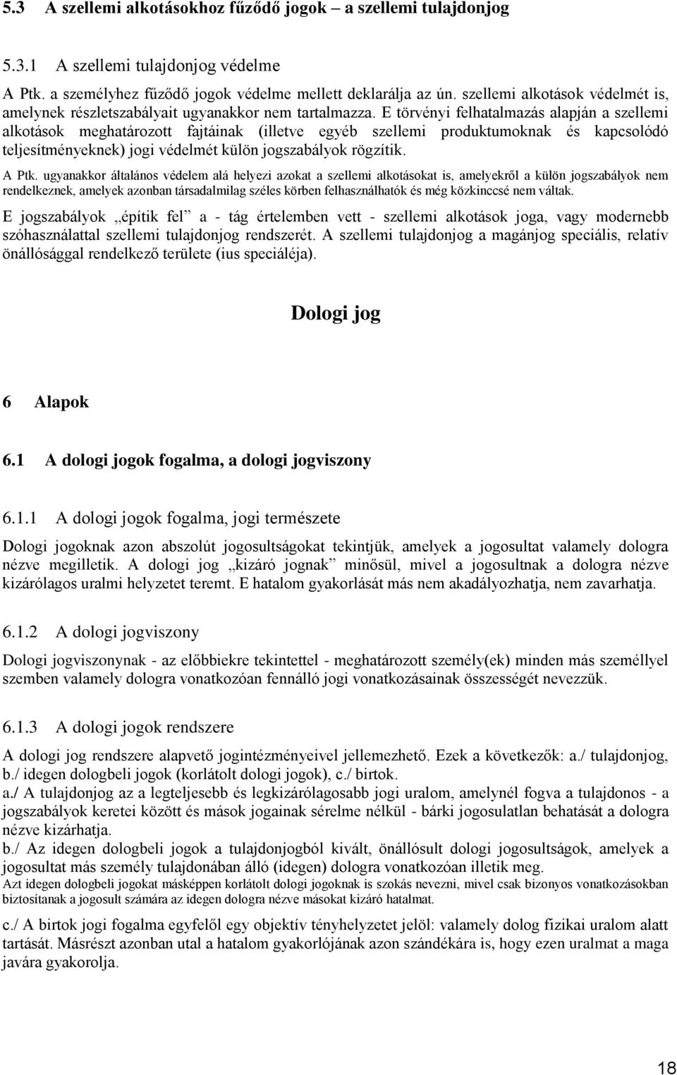 E törvényi felhatalmazás alapján a szellemi alkotások meghatározott fajtáinak (illetve egyéb szellemi produktumoknak és kapcsolódó teljesítményeknek) jogi védelmét külön jogszabályok rögzítik. A Ptk.