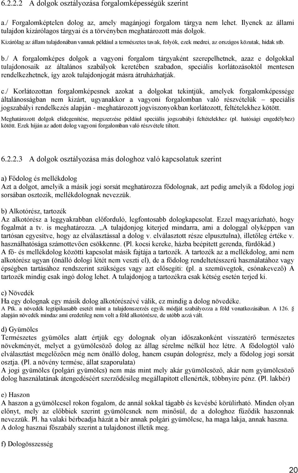 Kizárólag az állam tulajdonában vannak például a természetes tavak, folyók, ezek medrei, az országos közutak, hidak stb. b.