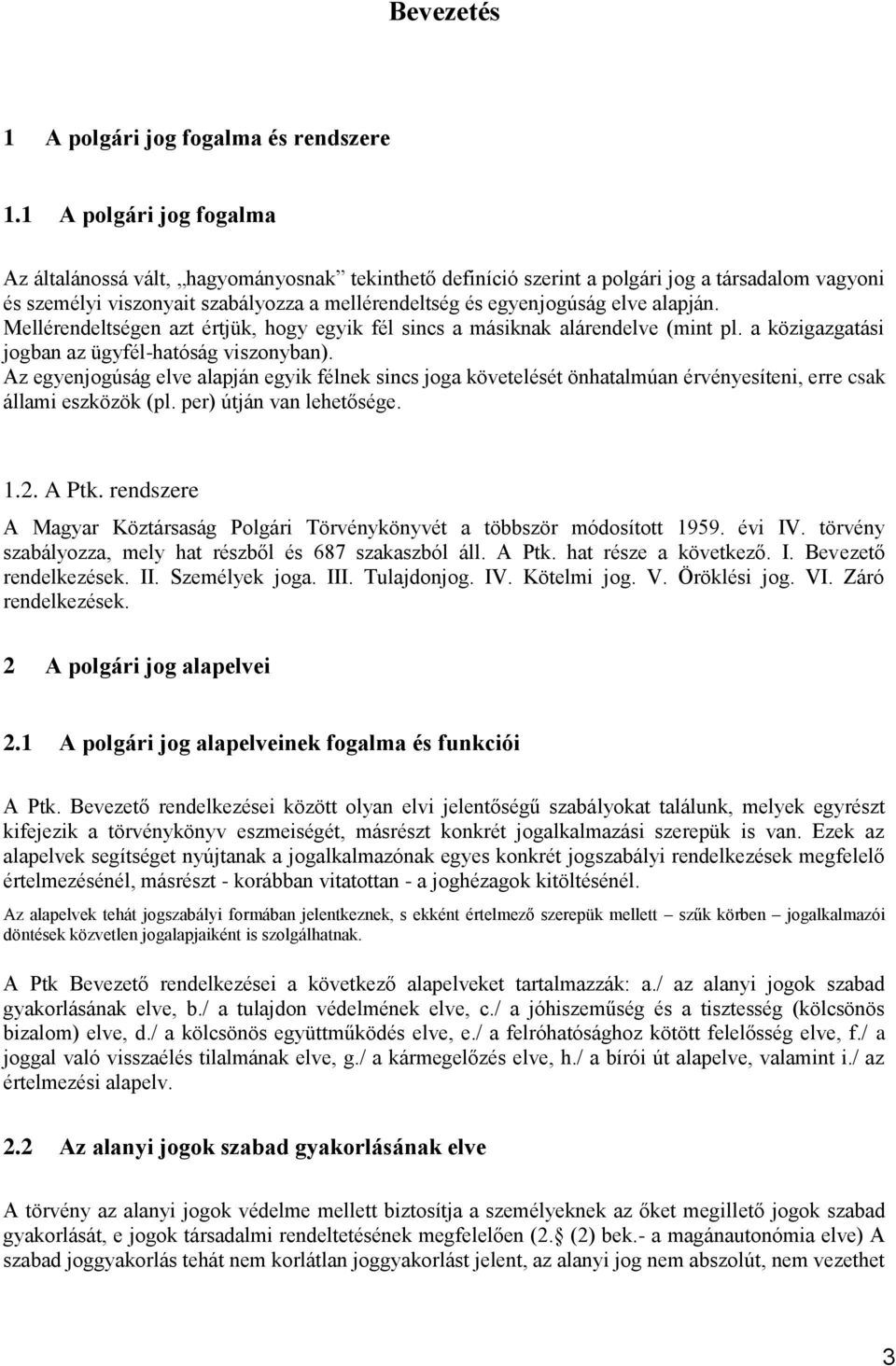 alapján. Mellérendeltségen azt értjük, hogy egyik fél sincs a másiknak alárendelve (mint pl. a közigazgatási jogban az ügyfél-hatóság viszonyban).