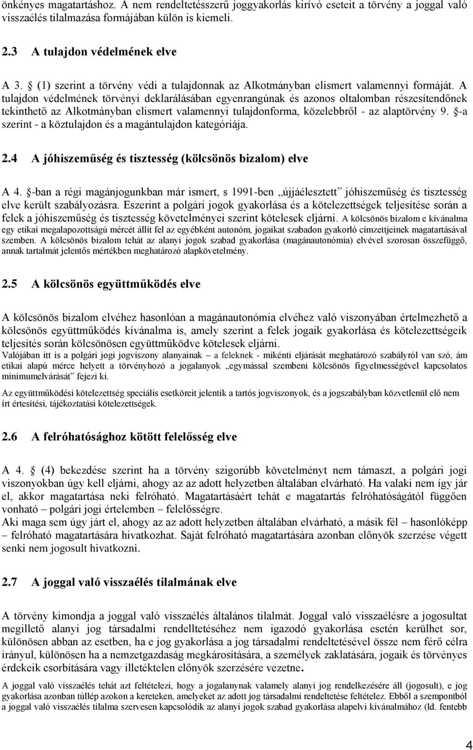 A tulajdon védelmének törvényi deklarálásában egyenrangúnak és azonos oltalomban részesítendőnek tekinthető az Alkotmányban elismert valamennyi tulajdonforma, közelebbről - az alaptörvény 9.