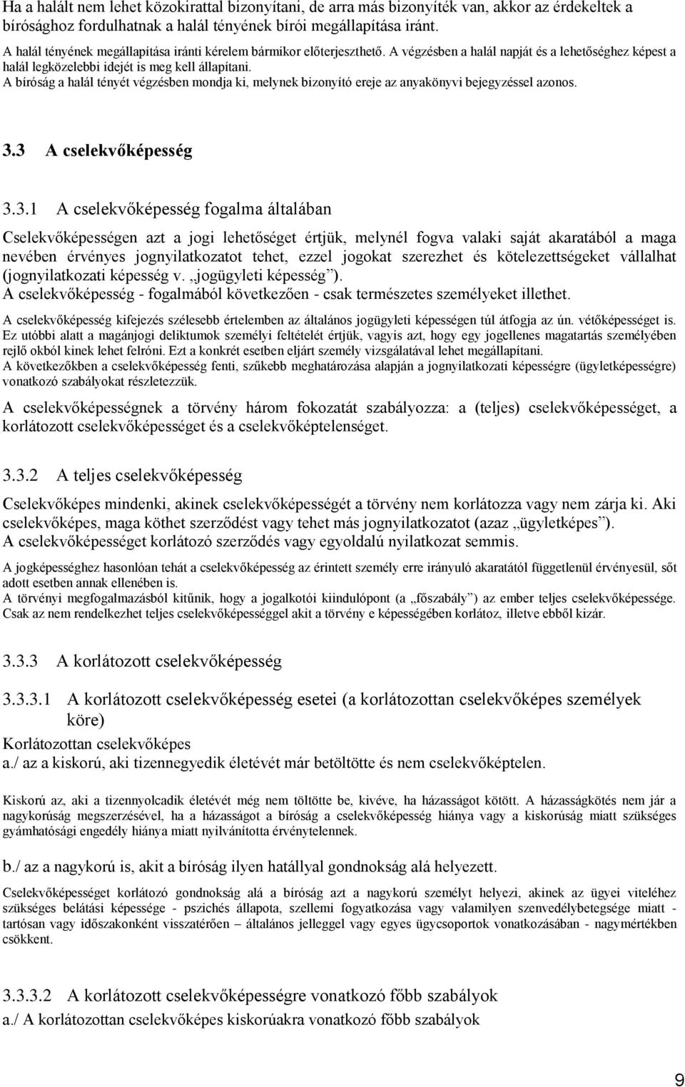 A bíróság a halál tényét végzésben mondja ki, melynek bizonyító ereje az anyakönyvi bejegyzéssel azonos. 3.