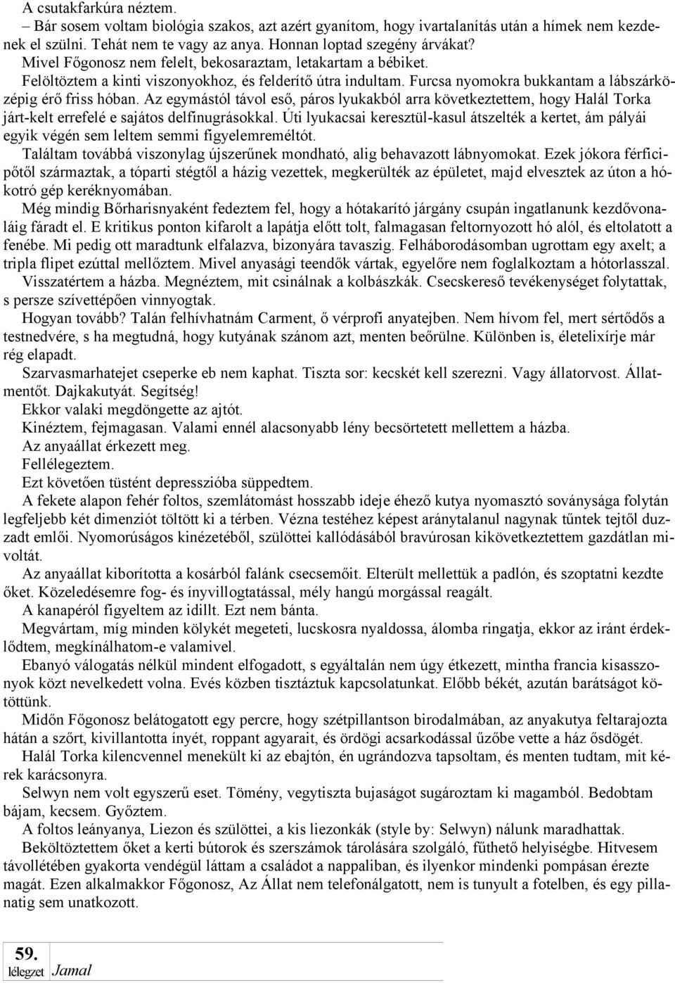 Az egymástól távol eső, páros lyukakból arra következtettem, hogy Halál Torka járt-kelt errefelé e sajátos delfinugrásokkal.