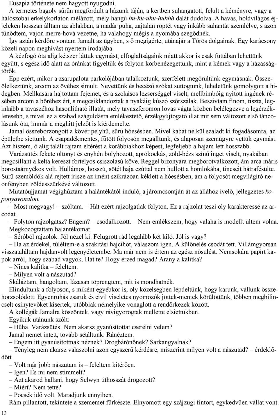 A havas, holdvilágos éjjeleken hosszan álltam az ablakban, a madár puha, zajtalan röptét vagy inkább suhantát szemlélve, s azon tűnődtem, vajon merre-hová vezetne, ha valahogy mégis a nyomába