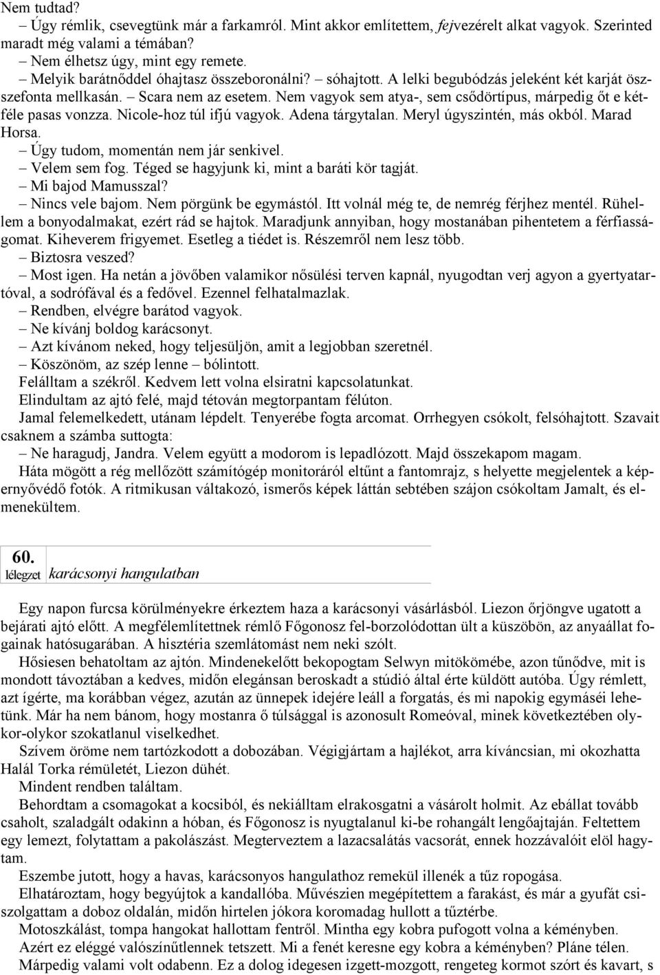 Nem vagyok sem atya-, sem csődörtípus, márpedig őt e kétféle pasas vonzza. Nicole-hoz túl ifjú vagyok. Adena tárgytalan. Meryl úgyszintén, más okból. Marad Horsa. Úgy tudom, momentán nem jár senkivel.