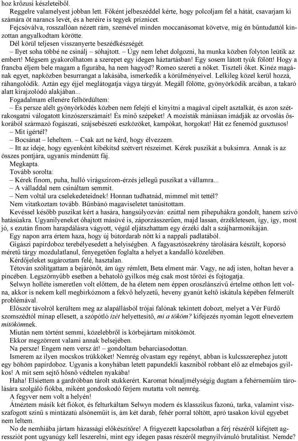 Ilyet soha többé ne csinálj sóhajtott. Úgy nem lehet dolgozni, ha munka közben folyton leütik az embert! Mégsem gyakorolhatom a szerepet egy idegen háztartásban! Egy sosem látott tyúk fölött!