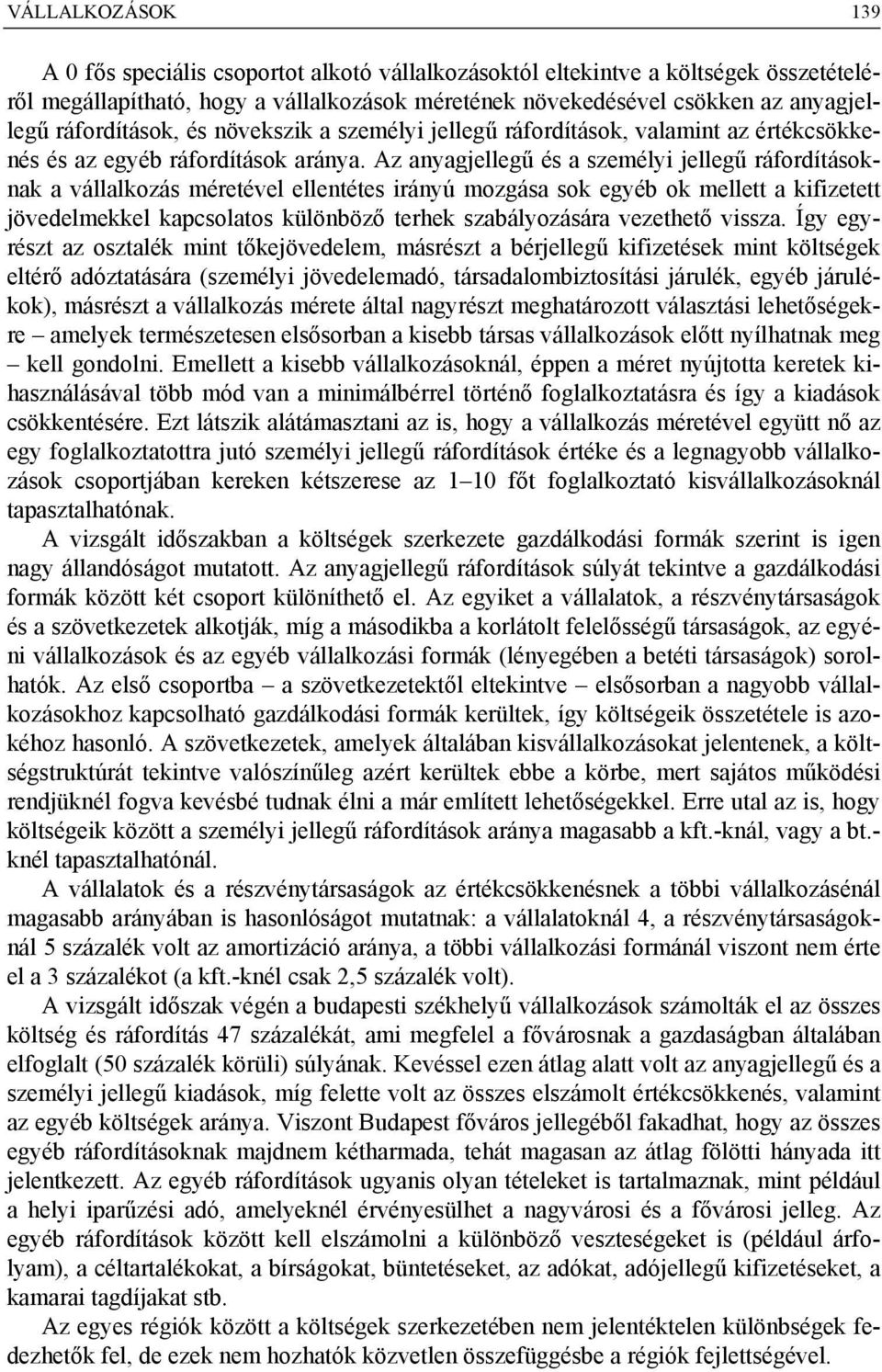 Az anyagjellegű és a személyi jellegű ráfordításoknak a vállalkozás méretével ellentétes irányú mozgása sok egyéb ok mellett a kifizetett jövedelmekkel kapcsolatos különböző terhek szabályozására