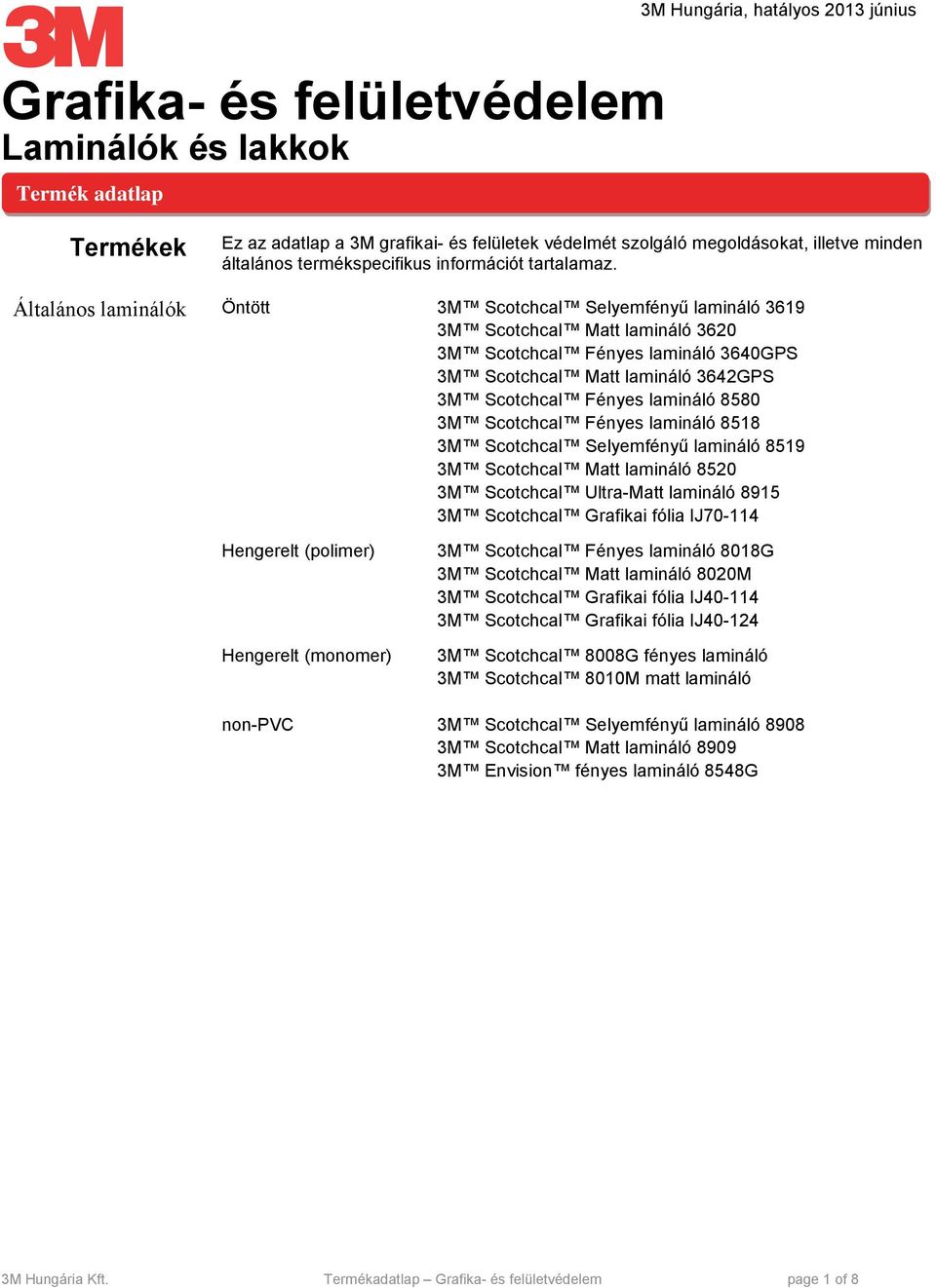 Általános laminálók Öntött 3M Scotchcal Selyemfényű lamináló 3619 3M Scotchcal Matt lamináló 3620 3M Scotchcal Fényes lamináló 3640GPS 3M Scotchcal Matt lamináló 3642GPS 3M Scotchcal Fényes lamináló