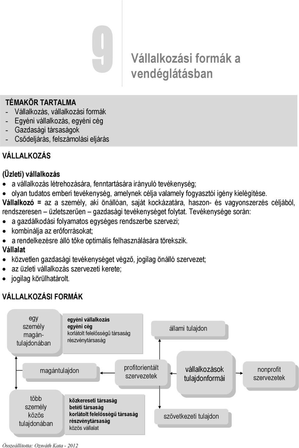 Vállalkozó = az a személy, aki önállóan, saját kockázatára, haszon- és vagyonszerzés céljából, rendszeresen üzletszerően gazdasági tevékenységet folytat.