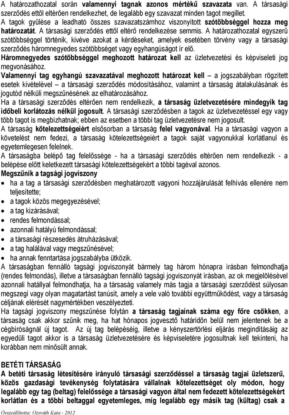 A határozathozatal egyszerő szótöbbséggel történik, kivéve azokat a kérdéseket, amelyek esetében törvény vagy a társasági szerzıdés háromnegyedes szótöbbséget vagy egyhangúságot ír elı.