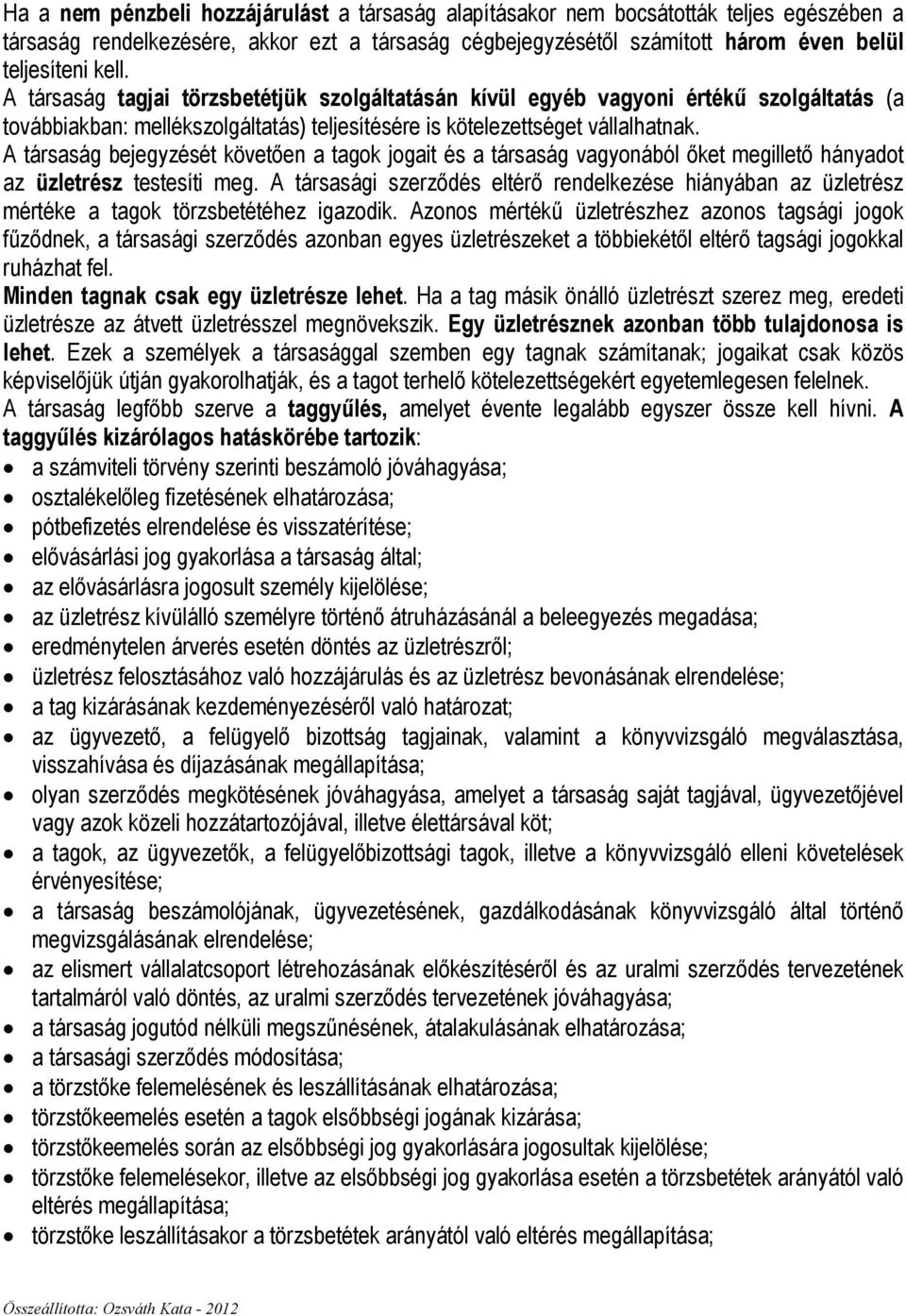 A társaság bejegyzését követıen a tagok jogait és a társaság vagyonából ıket megilletı hányadot az üzletrész testesíti meg.