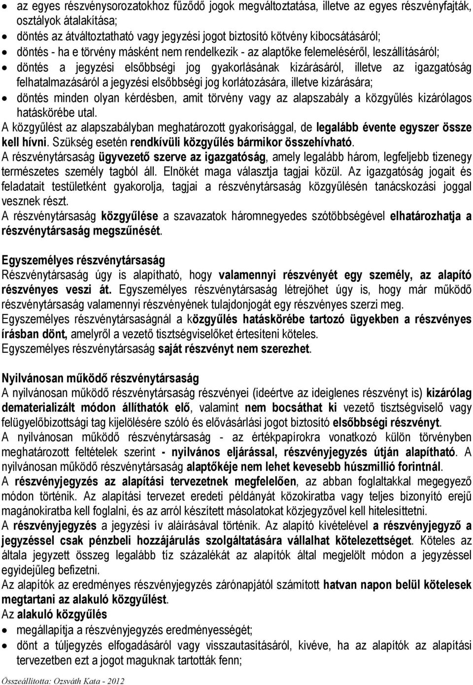 jegyzési elsıbbségi jog korlátozására, illetve kizárására; döntés minden olyan kérdésben, amit törvény vagy az alapszabály a közgyőlés kizárólagos hatáskörébe utal.